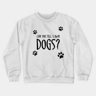 Can You Tell I Own Dogs? Crewneck Sweatshirt